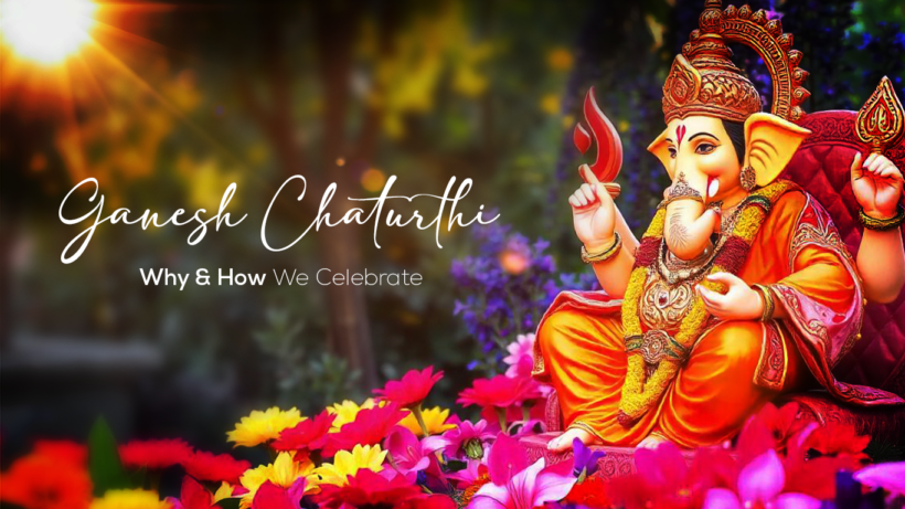 Ganesh Chaturthi 2024: Why & How We Celebrate